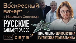 РУССКИЕ ЗАПЛАТЯТ ЗА ВСЁ : Воскресный Вечер с Михаилом Световым