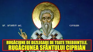 Rugaciunea Sfantului Ciprian-Rugaciune de Dezlegare de Toate Trebuintele