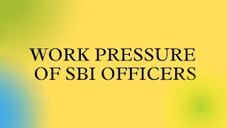 Work Pressure Of SBI Officers