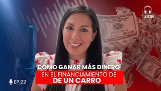 EP: 22 Como ganar mas dinero en el financiamiento de un carro