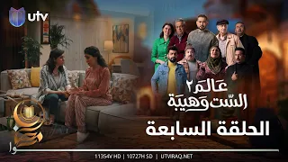 مسلسل عالم الست وهيبة ٢ | الحلقة السابعة | الأحداث بدت تتعقد