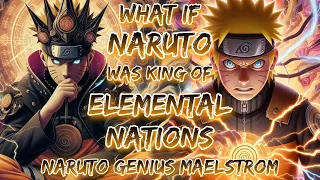 what if Naruto Was King Of Elemental Nations, Naruto Genius Maelstrom
