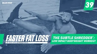 The Subtle Shredder™: Low Impact Total Bodyweight Workout | Faster Fat Loss™