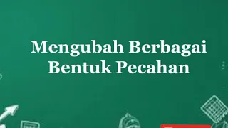 Mengubah Berbagai Bentuk Pecahan