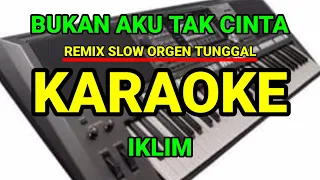 bukan aku tak cinta (karaoke) iklim remix slow orgen tunggal