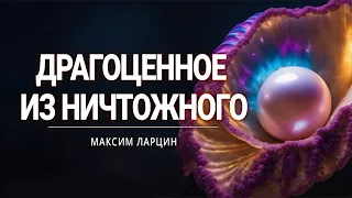 Драгоценное из ничтожного - проповедует Максим Ларцин