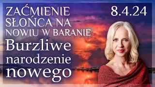 8.4.24 Totalne  zaćmienie Słońca w znaku Barana. Burzliwe narodzenie nowego.