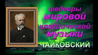 ШЕДЕВРЫ🦜 МИРОВОЙ 🌺КЛАССИЧЕСКОЙ МУЗЫКИ 🌈  ЧАЙКОВСКИЙ