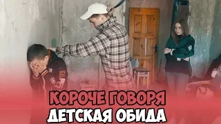 КОРОЧЕ ГОВОРЯ, ДЕТСКАЯ ОБИДА