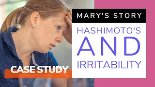 Hashimoto's Case Study: Can Having Hashimoto's Make You More Irritable? Mary's Story & Solutions