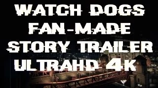 Watch Dogs - Fan Made Story Trailer - 4K UltraHD