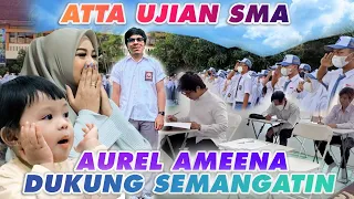 ATTA UJIAN SMA!! AUREL AMEENA IKUT DEGDEGAN