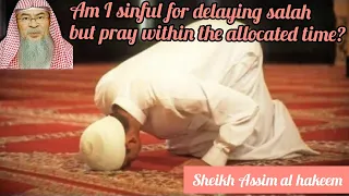 Am I sinful for delaying the prayer but would pray before prayer time ends? - Assim al hakeem