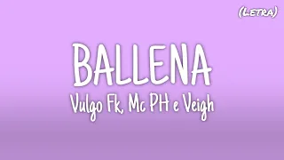 BALLENA - Vulgo FK, Mc PH e Veigh (Letra)