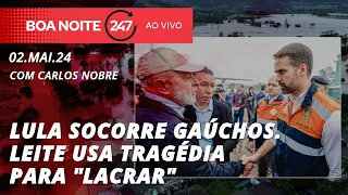 Boa Noite 247 - Lula socorre gaúchos. Leite usa tragédia para "lacrar" 02.05.24