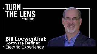 Bill Loewenthal: Software Defined Electric Experience | Turn the Lens #11