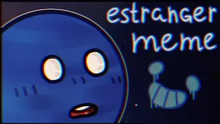 •°.Estranger•°.meme animation| @SolarBalls