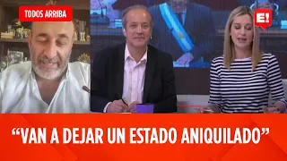 SANTIAGO CÚNEO "VAN A DEJAR UN ESTADO ANIQUILADO" | TODOS ARRIBA