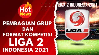 PEMBAGIAN GRUP DAN FORMAT KOMPETISI LIGA 2 INDONESIA 2021