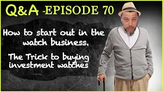 Q&A #70 How to Start a Watch Business? Should You Invest in Watches?