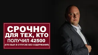 СРОЧНО для тех, кто получал пособие 42500 (находился в отпуске без содержания)