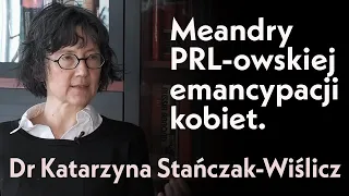 Meandry PRL-owskiej emancypacji kobiet. Dr Katarzyna Stańczak-Wiślicz