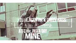 ATFC feat. Inaya Day - Mine (Dj Hlásznyik x D!rty Bass Bootleg) [FullHD] [2018] [www.djhlasznyik.hu]