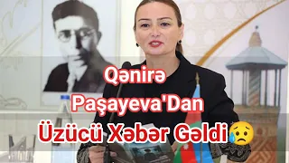 Qenirə Paṣayeva'dan uzucu Xeber geldi....