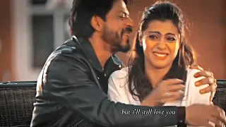 SRKajol   but i'll still love you