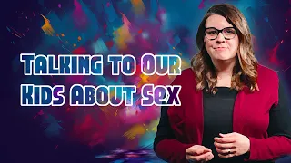 Talking to Our Kids About Sex