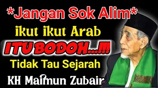 KH Maimun Zubair ‼️ikut ikut Arab itu bodoh⁉️ Tidak Ada Orang yang bodohnya seperti orang arab ..!?