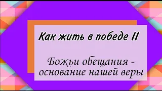 Как жить в победе II.   Обещания Божьи - основание нашей веры!     03.07.22