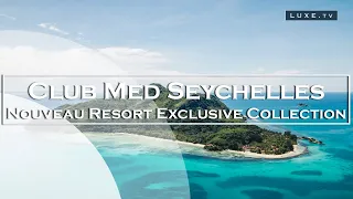 Club Med ouvre un nouveau Resort Exclusive Collection éco-chic aux Seychelles - LUXE.TV