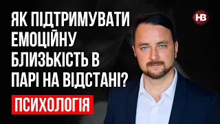 Як підтримувати емоційну близькість в парі на відстані? – Роман Мельниченко, психотерапевт