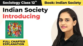 Class 12 Sociology Chapter 1 | Introducing Indian Society Full Chapter Explanation 2022-23