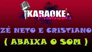 ZÉ NETO E CRISTIANO - ABAIXA O SOM ( KARAOKE )