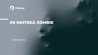 #6 Haitská zombie (podcast: NEZHASÍNAJ!)