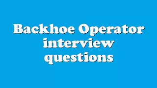 Backhoe Operator interview questions