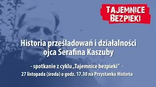 Historia prześladowań i działalności ojca Serafina Kaszuby – cykl Tajemnice bezpieki