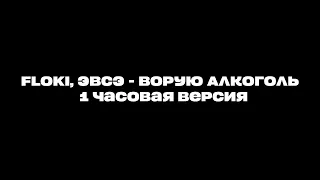 ЭВСЭ, FLOKI - Ворую алкоголь | 1 ЧАС