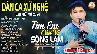 TÌM EM CÂU VÍ SÔNG LAM ➤ Lk Dân Ca Xứ Nghệ Hay Nhất Bản Phối Mới 2024 NGỌT NGÀO SAY ĐẮM LÒNG NGƯỜI