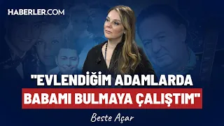 ''Babama Son Sözüm, 'Keşke Bana Güvenseydin' Olurdu'' | Beste Açar