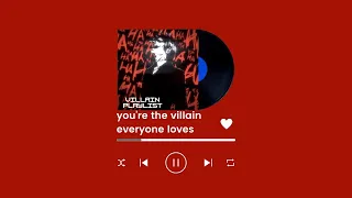 POV: you’re the villain everyone loves- a playlist