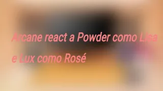 Arcane react a Powder como Lisa e Lux como Rosé/ Arcane react a Powder as Lisa and Lux as Rosé