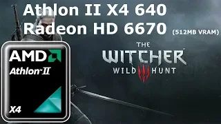 AMD Athlon II X4 640  Radeon HD 6670  The Witcher 3: Wild Hunt @720p low settings