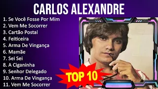 Carlos Alexandre 2023 - 10 Maiores Sucessos - Se Você Fosse Por Mim, Vem Me Socorrer, Cartão Pos...
