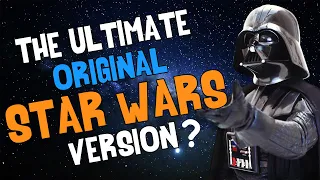 The Ultimate "Original" STAR WARS Version?