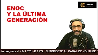 La Última generación ENOC Y LA ÚLTIMA GENERACIÓN Pr Luis Traid 2 tema polémico