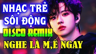 NHẠC TRẺ DISCO SÔI ĐỘNG REMIX 2024 - NHẠC TRẺ REMIX - NHẠC DISCO SÔI ĐỘNG HAY NGHE LÀ GHIỀN