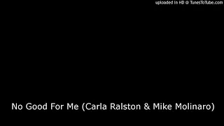 No Good For Me (Carla Ralston & Mike Molinaro)